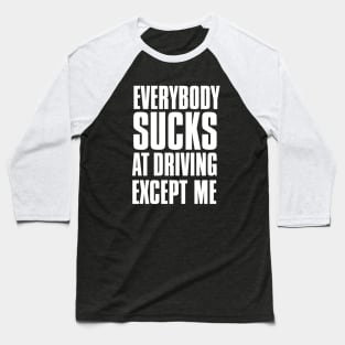 Driving Master: Everybody Sucks at Driving Except Me on a Dark Background Baseball T-Shirt